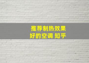 推荐制热效果好的空调 知乎